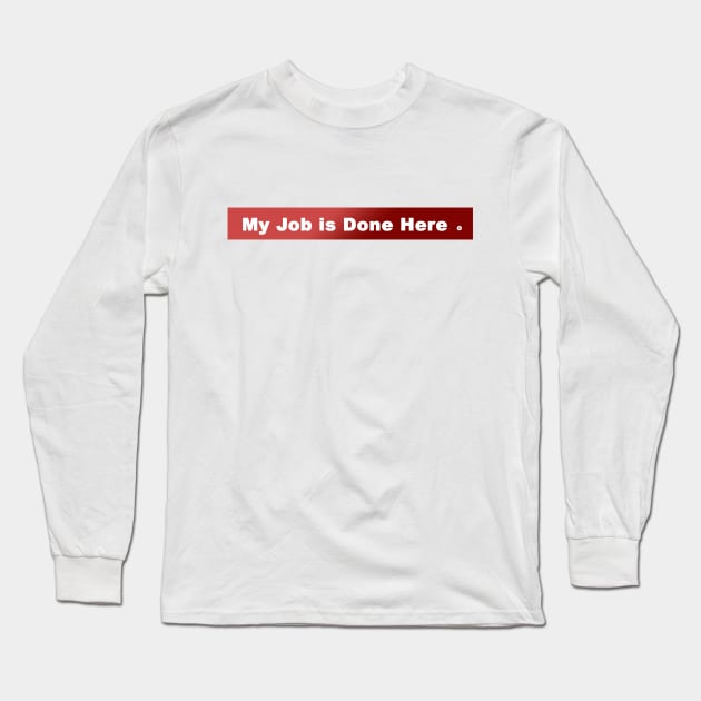 My Job is Done Here . Long Sleeve T-Shirt by FoolDesign